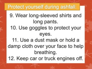 2. Cover your mouth
and nose. Volcanic
ash can irritate your
respiratory system.
3. Wear goggles to
protect your eyes.
 