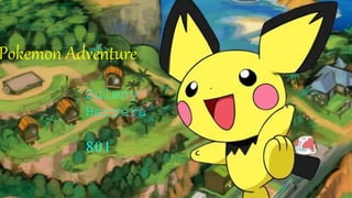 Pokemon Adventure
Zuleny
Herrera
801
 