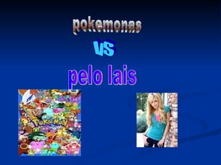 pokemonas vs pelo lais 