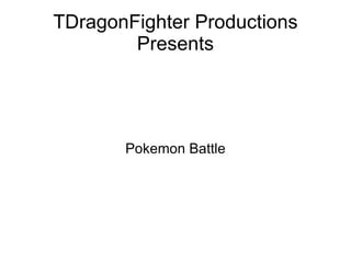 TDragonFighter Productions Presents Pokemon Battle 