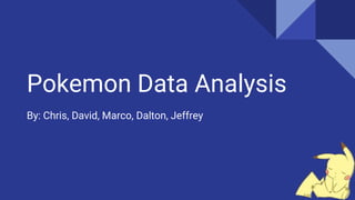 Pokemon Data Analysis
By: Chris, David, Marco, Dalton, Jeffrey
 