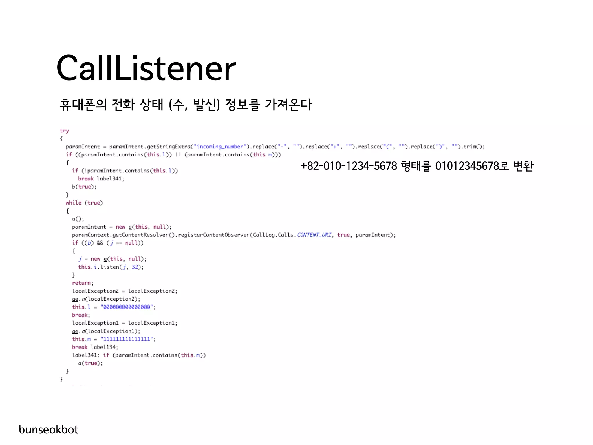 CallListener
휴대폰의 전화 상태 (수, 발신) 정보를 가져온다
+82-010-1234-5678 형태를 01012345678로 변환
bunseokbot
 