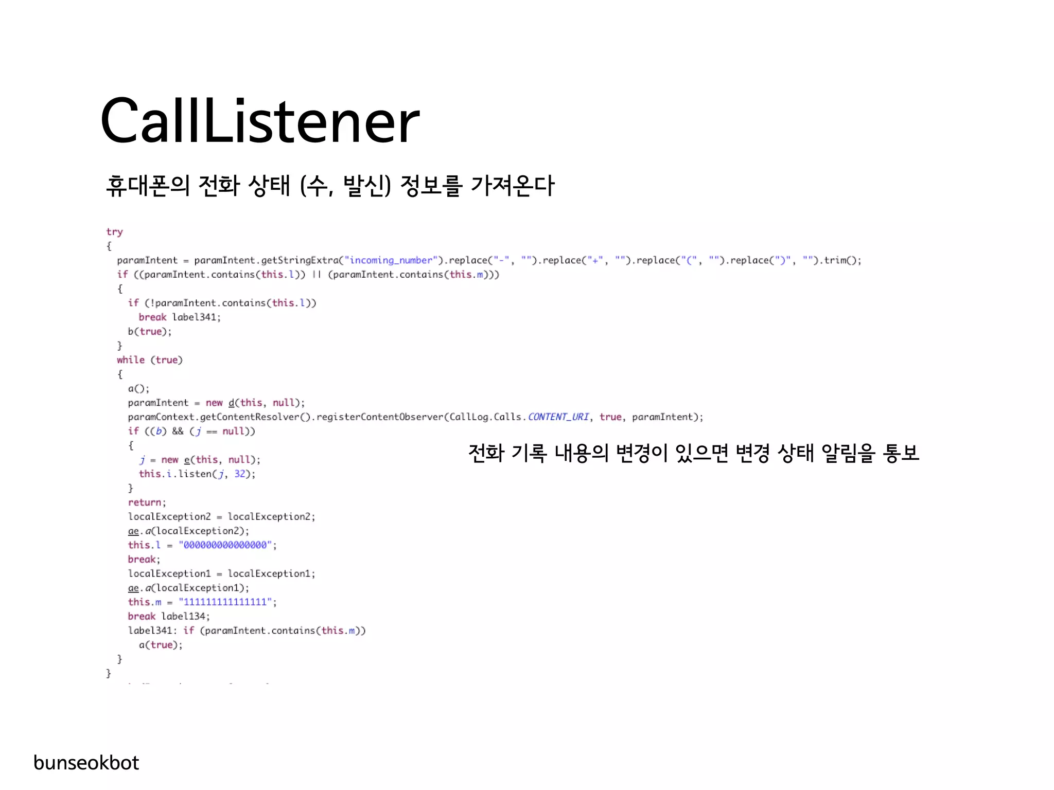 CallListener
휴대폰의 전화 상태 (수, 발신) 정보를 가져온다
전화 기록 내용의 변경이 있으면 변경 상태 알림을 통보
bunseokbot
 