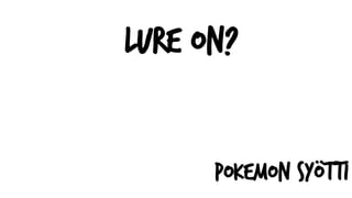 Lure on?
Pokemon syötti
 