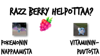 Razz berry helpottaa?
pokemonin
nappaamista
Vitamiinin-
puutosta
 