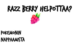 Razz berry helpottaa?
pokemonin
nappaamista
 