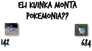 Eli kuinka monta
pokemonia??
142 684
 