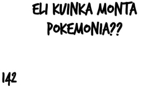 Eli kuinka monta
pokemonia??
142
 