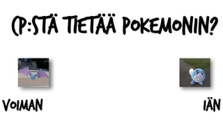 CP:stä tietää Pokemonin?
voiman iän
 