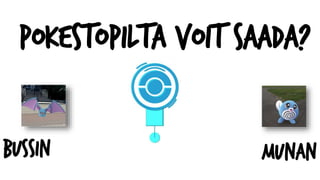 Pokestopilta voit saada?
bussin munan
 