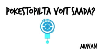 Pokestopilta voit saada?
munan
 