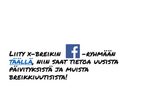 Liity x-breikin -ryhmään
täällä, niin saat tietoa uusista
päivityksistä ja muista
breikkiuutisista!
 