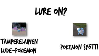 Lure on?
Tamperelainen
lude-pokemon Pokemon syötti
 
