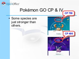 Pokémon GO CP & IV
● Some species are
just stronger than
others.
CP 759CP 759
CP 406CP 406
 