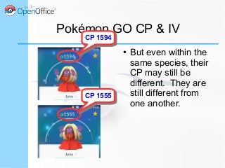 Pokémon GO CP & IV
CP 1594CP 1594
CP 1555CP 1555
● But even within the
same species, their
CP may still be
different. They are
still different from
one another.
 