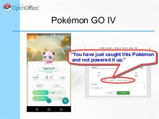 Pokémon GO IV
“You have just caught this Pokémon
and not powered it up.”
“You have just caught this Pokémon
and not powered it up.”
 