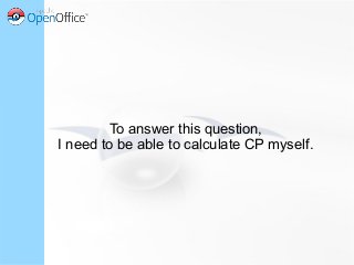 To answer this question,
I need to be able to calculate CP myself.
 