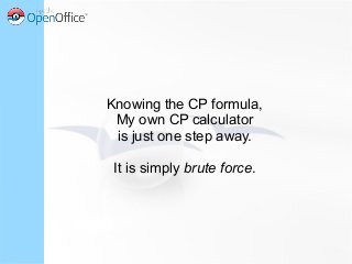 Knowing the CP formula,
My own CP calculator
is just one step away.
It is simply brute force.
 