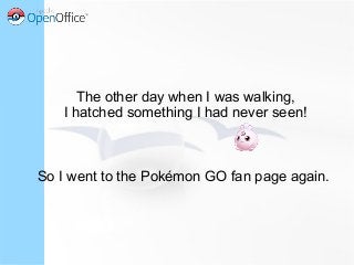 The other day when I was walking,
I hatched something I had never seen!
So I went to the Pokémon GO fan page again.
 