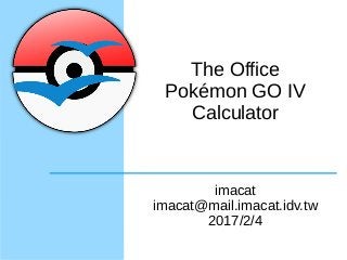 The Office
Pokémon GO IV
Calculator
imacat
imacat@mail.imacat.idv.tw
2017/2/4
 