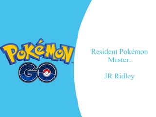 Resident Pokémon
Master:
JR Ridley
 
