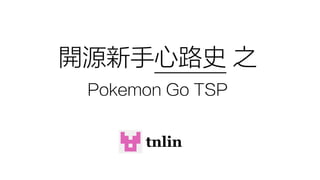 開源新手心路史 之
Pokemon Go TSP
tnlin
 