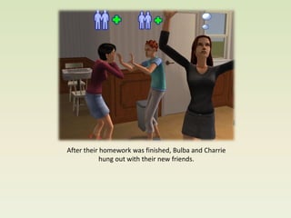 After their homework was finished, Bulba and Charrie
            hung out with their new friends.
 