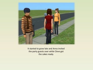 It started to grow late and Anna invited
  the party guests over while Cleve got
             the cakes ready.
 