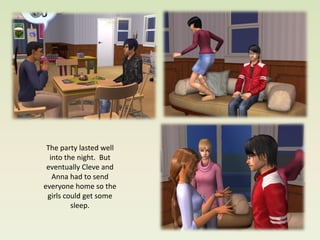 The party lasted well
  into the night. But
 eventually Cleve and
   Anna had to send
everyone home so the
 girls could get some
         sleep.
 