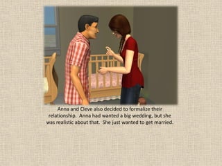 Anna and Cleve also decided to formalize their
 relationship. Anna had wanted a big wedding, but she
was realistic about that. She just wanted to get married.
 