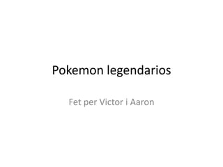 Pokemon legendarios

  Fet per Victor i Aaron
 