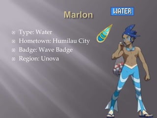 




Type: Water
Hometown: Humilau City
Badge: Wave Badge
Region: Unova

 