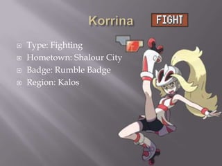 




Type: Fighting
Hometown: Shalour City
Badge: Rumble Badge
Region: Kalos

 