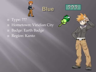 




Type: ???
Hometown: Viridian City
Badge: Earth Badge
Region: Kanto

 
