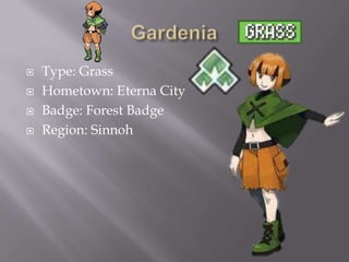 




Type: Grass
Hometown: Eterna City
Badge: Forest Badge
Region: Sinnoh

 