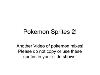 Pokemon Sprites 2! Another Video of pokemon mixes! Please do not copy or use these sprites in your slide shows! 
