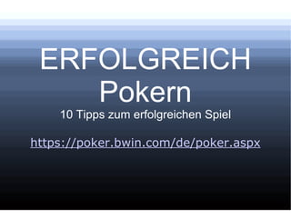 ERFOLGREICH Pokern 10 Tipps zum erfolgreichen Spiel https://poker.bwin.com/de/poker.aspx 