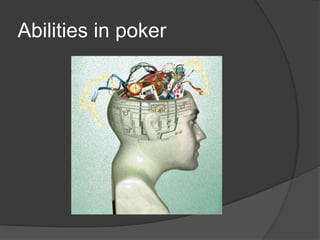 Abilities in poker
 