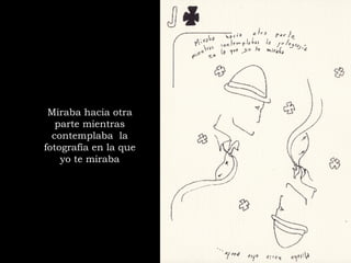 Miraba hacia otra parte mientras contemplaba  la fotografía en la que yo te miraba 