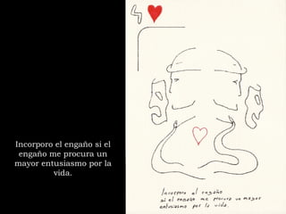 Incorporo el engaño si el engaño me procura un mayor entusiasmo por la vida. 