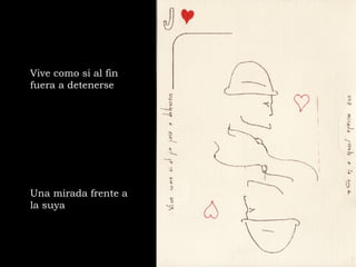 Vive como si al fin fuera a detenerse Una mirada frente a la suya 