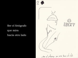 Ser el fotógrafo  que mira  hacia otro lado 
