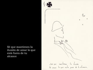 Sé que mantienes la ilusión de amar lo que está fuera de tu alcance 