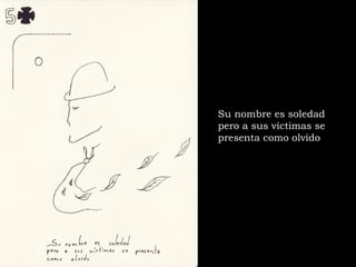 Su nombre es soledad pero a sus víctimas se presenta como olvido 