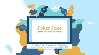 Poker Face
Communication non-verbale
Conférences - Formations - Coaching
Vanessa Hellebuyck, championne du monde de poker 2010
 