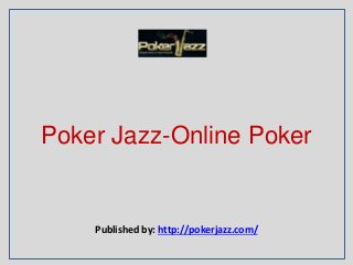 Poker Jazz-Online Poker
Published by: http://pokerjazz.com/
 