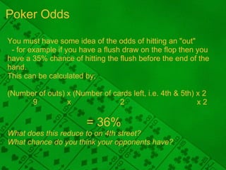 Poker Odds <ul><li>You must have some idea of the odds of hitting an &quot;out&quot; </li></ul><ul><li>   - for example if...