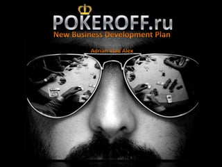 POKEROFF.ru New Business Development Plan Adrian Vlad Alex 