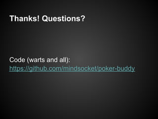Thanks! Questions?




Code (warts and all):
https://github.com/mindsocket/poker-buddy
 