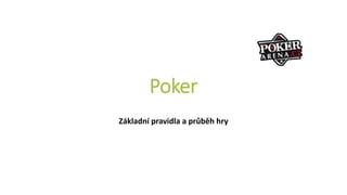 Poker
Základní pravidla a průběh hry
 